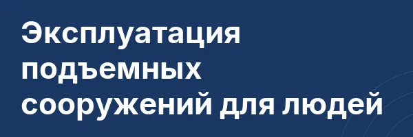 Эксплуатация подъемных сооружений для людей