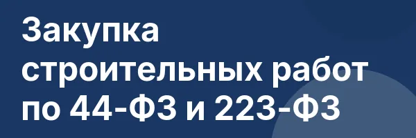Закупка строительных работ по 44-ФЗ и 223-ФЗ