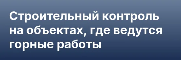 Строительный контроль на объектах, где ведутся горные работы
