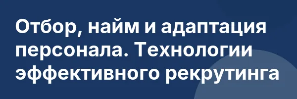 Отбор, найм и адаптация персонала. Технологии эффективного рекрутинга