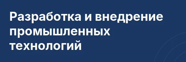 Разработка и внедрение промышленных технологий