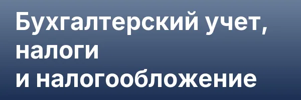 Бухгалтерский учет, налоги и налогообложение