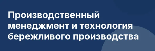 Производственный менеджмент и технология бережливого производства