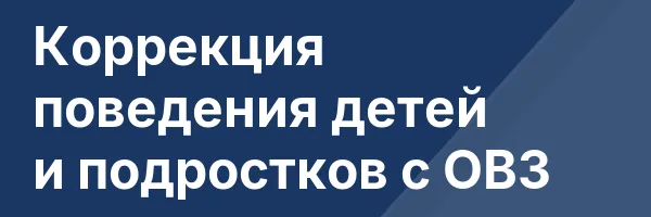Коррекция поведения детей и подростков с ОВЗ