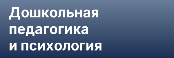 Дошкольная педагогика и психология