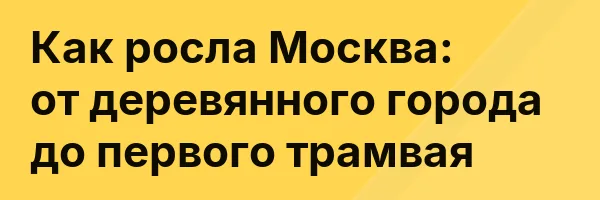 Как росла Москва: от деревянного города до первого трамвая