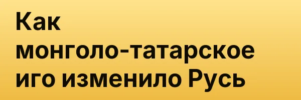 Как монголо-татарское иго изменило Русь