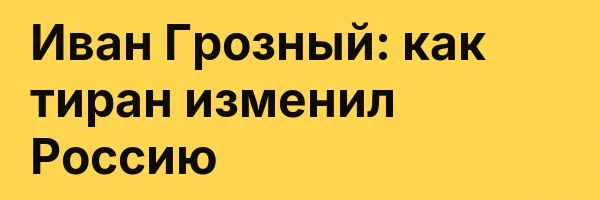 Иван Грозный: как тиран изменил Россию