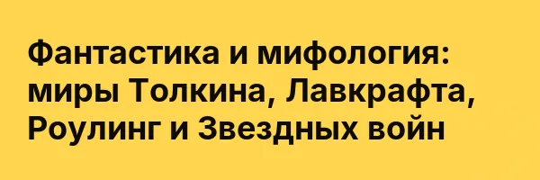 Фантастика и мифология: миры Толкина, Лавкрафта, Роулинг и Звездных войн