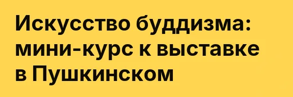 Искусство буддизма: мини-курс к выставке в Пушкинском