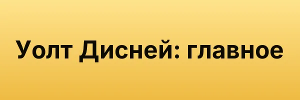 Уолт Дисней: главное