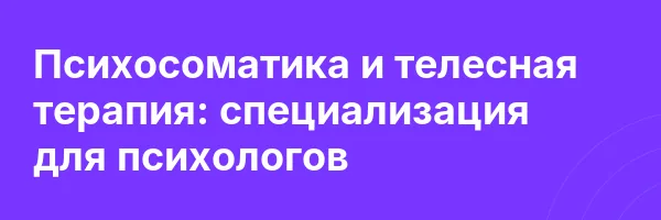 Психосоматика и телесная терапия: специализация для психологов