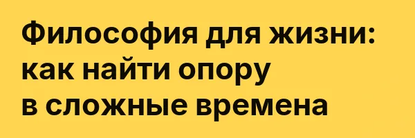 Философия для жизни: как найти опору в сложные времена