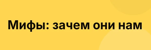 Мифы: зачем они нам