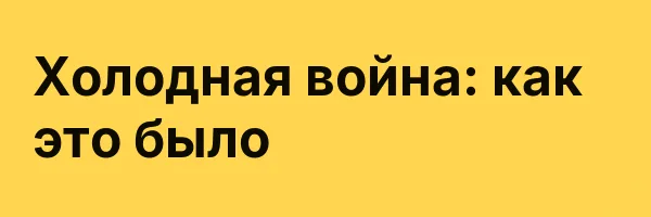 Холодная война: как это было