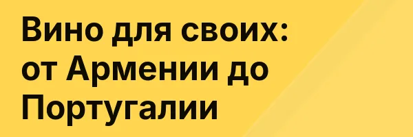 Вино для своих: от Армении до Португалии