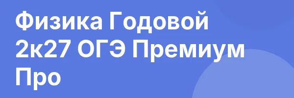Физика Годовой 2к27 ОГЭ Премиум Про