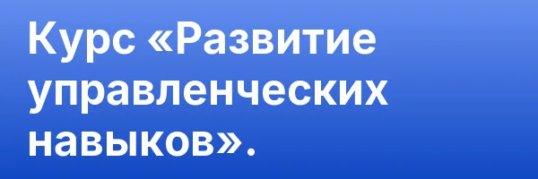 Курс «Развитие управленческих навыков».