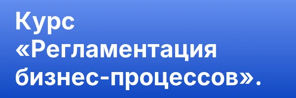 Курс «Регламентация бизнес-процессов».