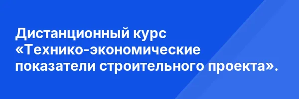 Дистанционный курс «Технико-экономические показатели строительного проекта».