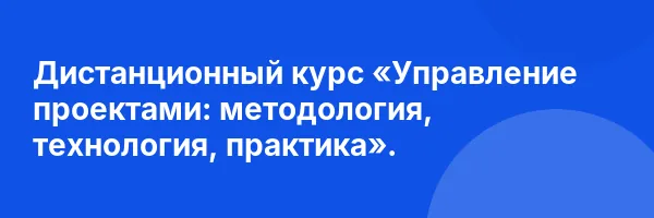 Дистанционный курс «Управление проектами: методология, технология, практика».