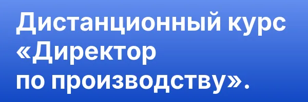 Дистанционный курс «Директор по производству».