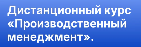 Дистанционный курс «Производственный менеджмент».