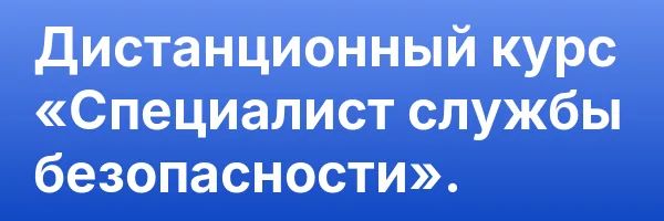 Дистанционный курс «Специалист службы безопасности».