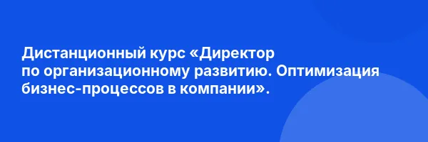 Дистанционный курс «Директор по организационному развитию. Оптимизация бизнес-процессов в компании».