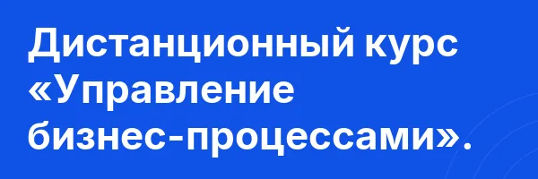 Дистанционный курс «Управление бизнес-процессами».