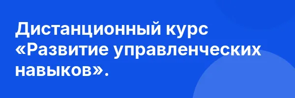 Дистанционный курс «Развитие управленческих навыков».