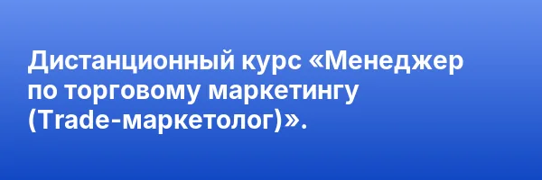Дистанционный курс «Менеджер по торговому маркетингу (Trade-маркетолог)».