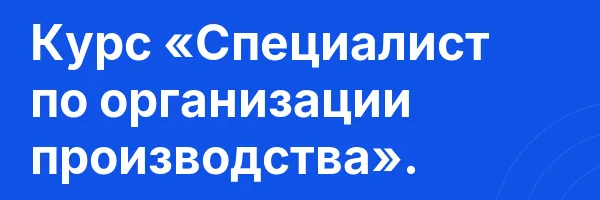 Курс «Специалист по организации производства».