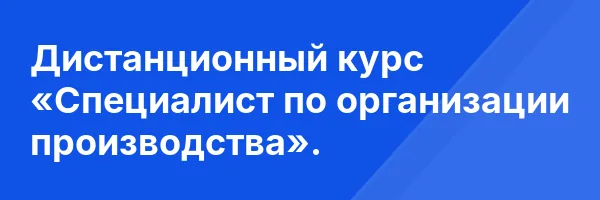 Дистанционный курс «Специалист по организации производства».