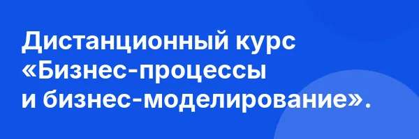 Дистанционный курс «Бизнес-процессы и бизнес-моделирование».