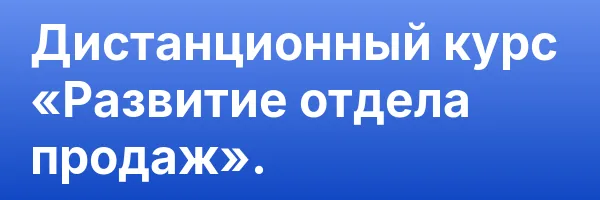 Дистанционный курс «Развитие отдела продаж».