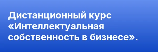 Дистанционный курс «Интеллектуальная собственность в бизнесе».
