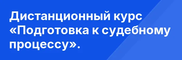 Дистанционный курс «Подготовка к судебному процессу».