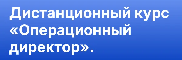 Дистанционный курс «Операционный директор».
