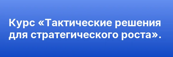 Курс «Тактические решения для стратегического роста».
