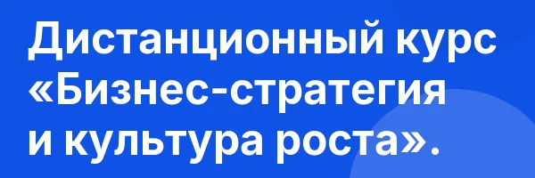 Дистанционный курс «Бизнес-стратегия и культура роста».
