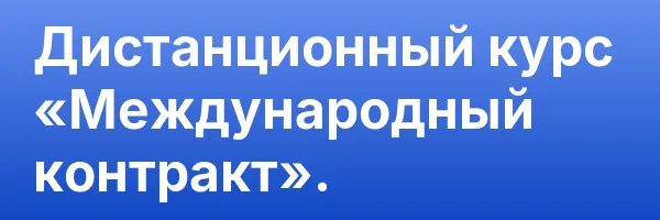 Дистанционный курс «Международный контракт».