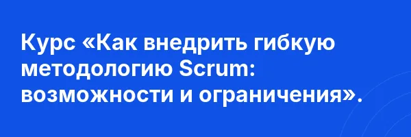 Курс «Как внедрить гибкую методологию Scrum: возможности и ограничения».