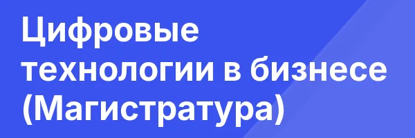 Цифровые технологии в бизнесе (Магистратура)
