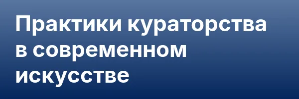 Практики кураторства в современном искусстве