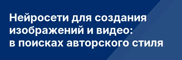 Нейросети для создания изображений и видео: в поисках авторского стиля