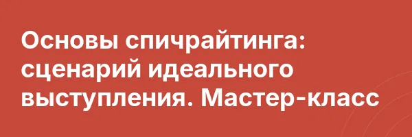Основы спичрайтинга: сценарий идеального выступления. Мастер-класс