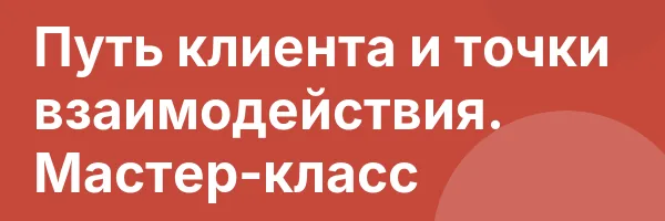 Путь клиента и точки взаимодействия. Мастер-класс