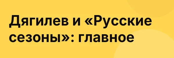 Дягилев и «Русские сезоны»: главное