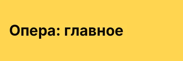 Опера: главное